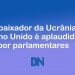 Embaixador da Ucrânia no Reino Unido é aplaudido de pé por parlamentares